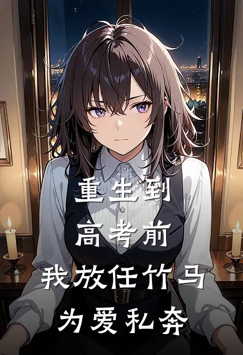 重生到高考前，我放任竹马为爱私奔裴文远文远已完结小说_最新章节列表重生到高考前，我放任竹马为爱私奔(裴文远文远)