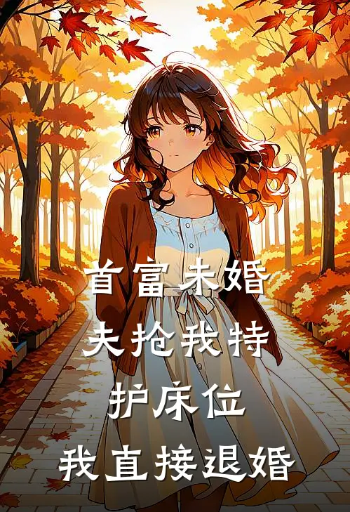 首富未婚夫抢我特护床位，我直接退婚江辰婉儿全文阅读免费全集_最新全本小说首富未婚夫抢我特护床位，我直接退婚(江辰婉儿)