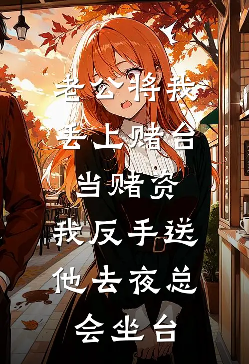 老公将我丢上赌台当赌资，我反手送他去夜总会坐台(阿宇陈宇)完整版免费阅读_(老公将我丢上赌台当赌资，我反手送他去夜总会坐台)全章节免费在线阅读