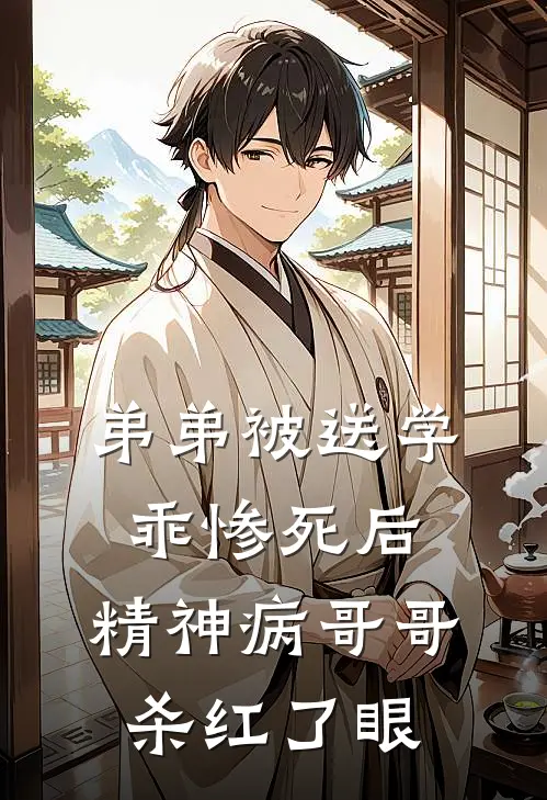 弟弟被送学乖惨死后，精神病哥哥杀红了眼(昊哥瑶瑶)好看的完结小说_完本小说弟弟被送学乖惨死后，精神病哥哥杀红了眼昊哥瑶瑶