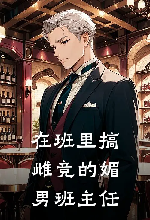 佚名佚名《在班里搞雌竞的媚男班主任》小说免费在线阅读_在班里搞雌竞的媚男班主任(佚名佚名)已完结小说