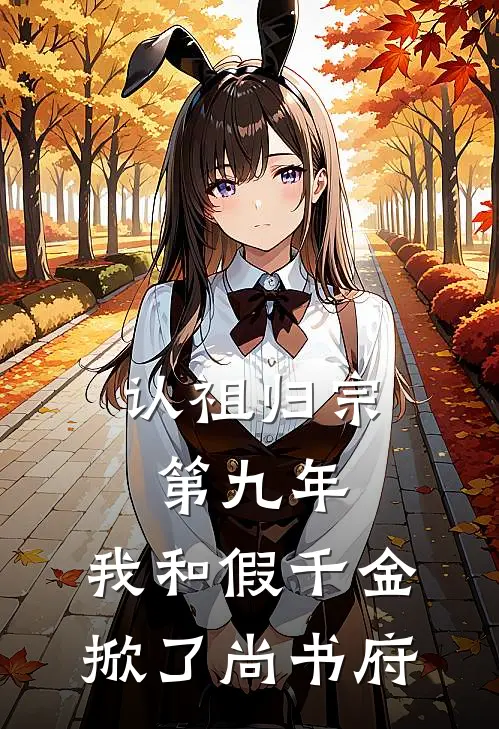 认祖归宗第九年，我和假千金掀了尚书府叶舒周时厌小说免费完结_最新章节列表认祖归宗第九年，我和假千金掀了尚书府(叶舒周时厌)