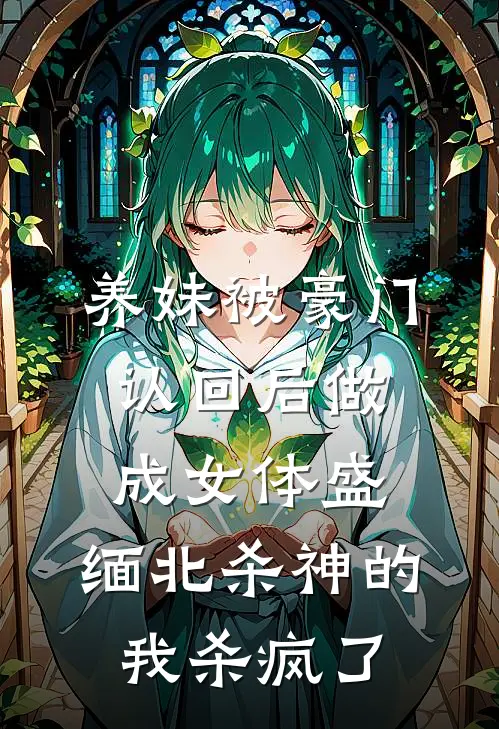 养妹被豪门认回后做成女体盛，缅北杀神的我杀疯了