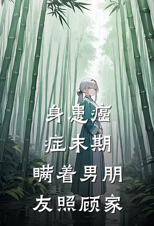 身患癌症末期，瞒着男朋友照顾家(顾言热门)无弹窗小说免费阅读_小说免费阅读无弹窗身患癌症末期，瞒着男朋友照顾家顾言热门