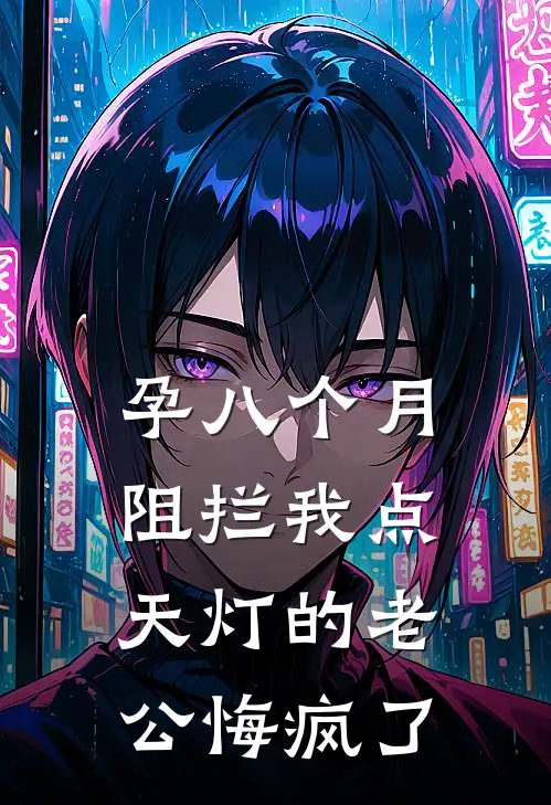 孕八个月，阻拦我点天灯的老公悔疯了谢裴司谢哥热门小说完结_热门的小说孕八个月，阻拦我点天灯的老公悔疯了谢裴司谢哥