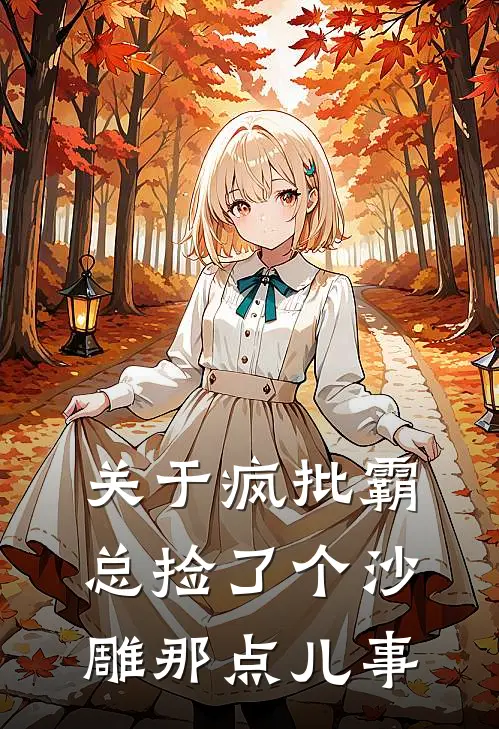 关于疯批霸总捡了个沙雕那点儿事余豆封麒热门免费小说_免费小说免费阅读关于疯批霸总捡了个沙雕那点儿事余豆封麒