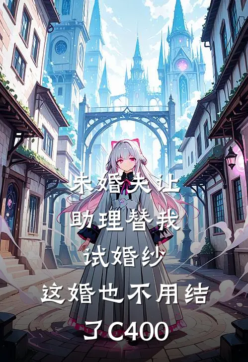 未婚夫让助理替我试婚纱，这婚也不用结了C400(周时安蒋雯雯)全本完结小说_完整版免费全文阅读未婚夫让助理替我试婚纱，这婚也不用结了C400(周时安蒋雯雯)