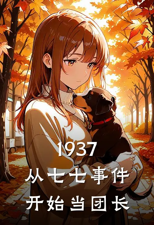 1937：从七七事件开始当团长(张铮狗剩)在哪看免费小说_全本免费完结小说1937：从七七事件开始当团长张铮狗剩