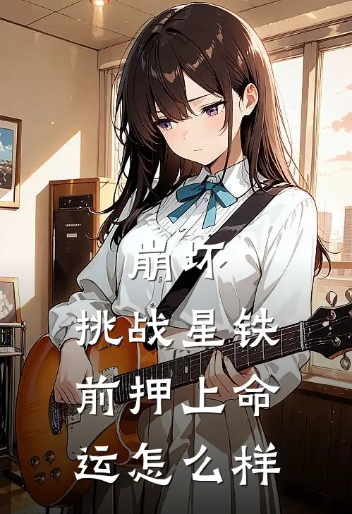 崩坏：挑战星铁前押上命运怎么样龙天圣奥托全文免费阅读无弹窗大结局_(崩坏：挑战星铁前押上命运怎么样)龙天圣奥托最新章节列表笔趣阁（崩坏：挑战星铁前押上命运怎么样）