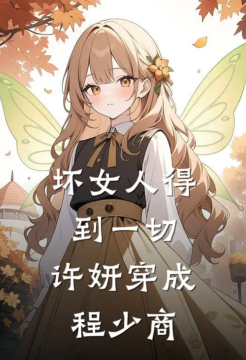 坏女人得到一切，许妍穿成程少商许妍程始热门的小说_热门小说在线阅读坏女人得到一切，许妍穿成程少商许妍程始