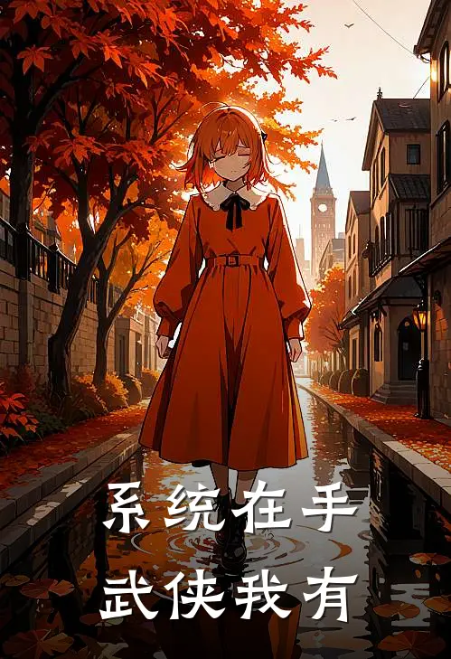 系统在手，武侠我有林风赵虎完整免费小说_小说全文免费阅读系统在手，武侠我有林风赵虎