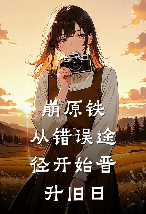 崩原铁：从错误途径开始晋升旧日许蒙布洛妮娅完整版免费小说_全本免费完结小说崩原铁：从错误途径开始晋升旧日许蒙布洛妮娅