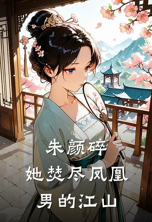 朱颜碎：她焚尽凤凰男的江山苏玉璃林绾绾免费小说大全_小说推荐完本朱颜碎：她焚尽凤凰男的江山(苏玉璃林绾绾)