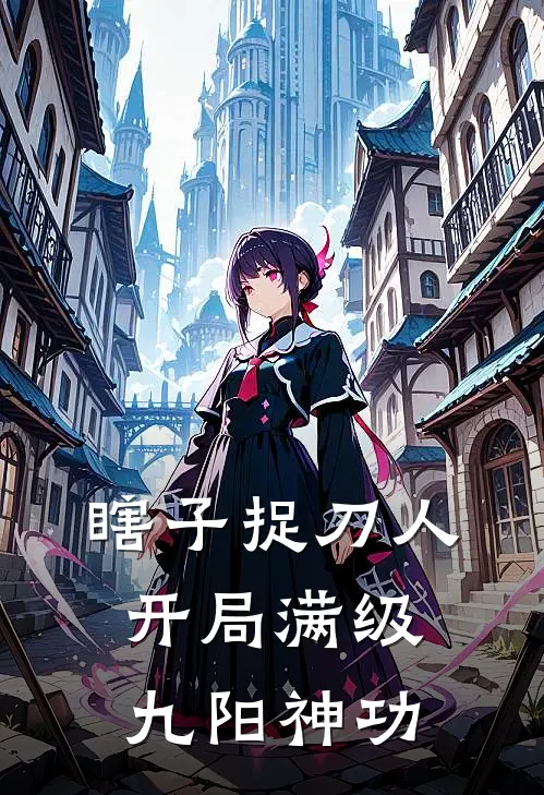 瞎子捉刀人：开局满级九阳神功李阳崔三完本完结小说_无弹窗全文免费阅读瞎子捉刀人：开局满级九阳神功(李阳崔三)