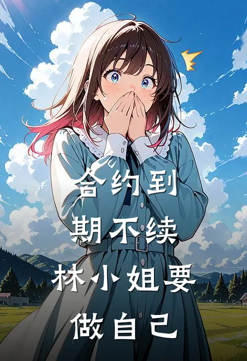 林静芝刘文华（合约到期不续，林小姐要做自己）最新章节列表_（林静芝刘文华）合约到期不续，林小姐要做自己最新小说