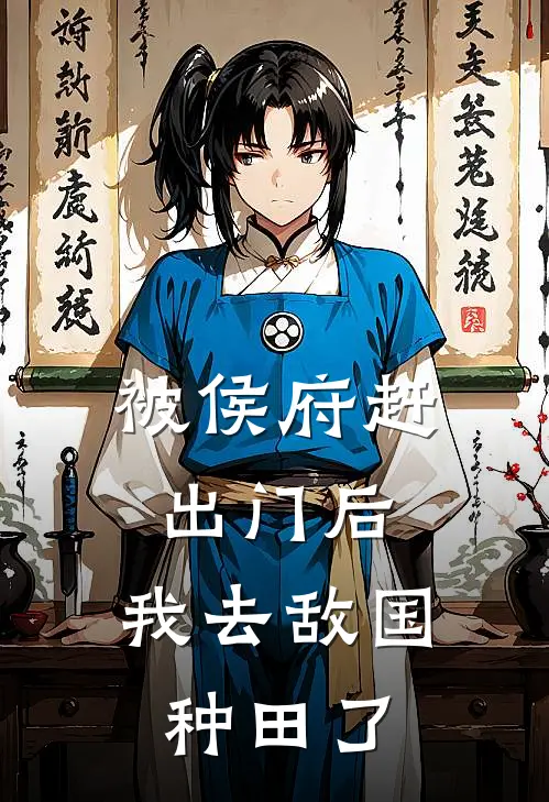 被侯府赶出门后，我去敌国种田了沈明微谢明微热门小说排行_免费小说被侯府赶出门后，我去敌国种田了沈明微谢明微