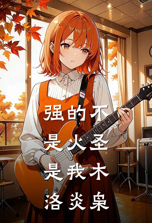 强的不是火圣，是我木洛炎枭(木洛热门)已完结小说_小说免费阅读强的不是火圣，是我木洛炎枭木洛热门