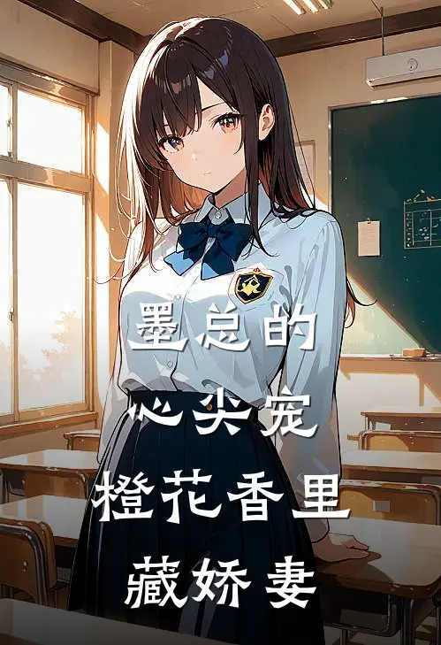 墨总的心尖宠：橙花香里藏娇妻(苏媛林森森)免费完结小说_小说完整版免费阅读墨总的心尖宠：橙花香里藏娇妻(苏媛林森森)