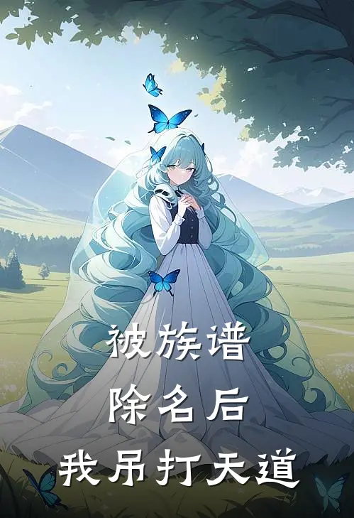 被族谱除名后，我吊打天道江枫江灵雪最新小说推荐_完本小说免费阅读被族谱除名后，我吊打天道(江枫江灵雪)