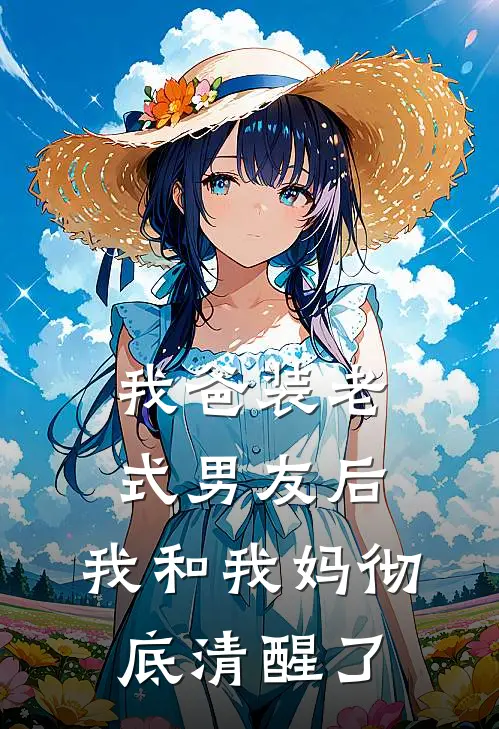 我爸装老式男友后，我和我妈彻底清醒了周君兰赵美兰最新章节免费阅读_我爸装老式男友后，我和我妈彻底清醒了热门小说