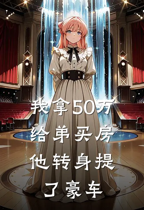 我拿50万给弟买房，他转身提了豪车林帆林洲免费小说全文阅读_免费小说在线阅读我拿50万给弟买房，他转身提了豪车林帆林洲