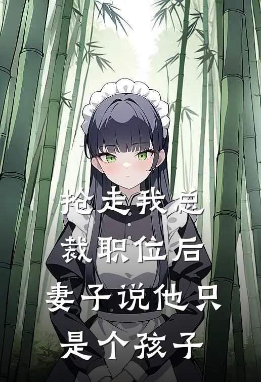 《抢走我总裁职位后，妻子说他只是个孩子》竹马徐庆免费完本小说在线阅读_《抢走我总裁职位后，妻子说他只是个孩子》竹马徐庆免费小说