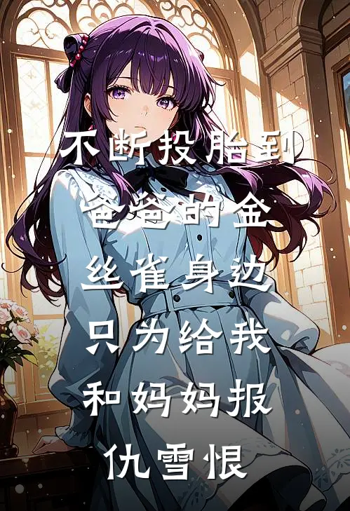 不断投胎到爸爸的金丝雀身边，只为给我和妈妈报仇雪恨林筱筱温梅最新免费小说_免费完本小说不断投胎到爸爸的金丝雀身边，只为给我和妈妈报仇雪恨林筱筱温梅