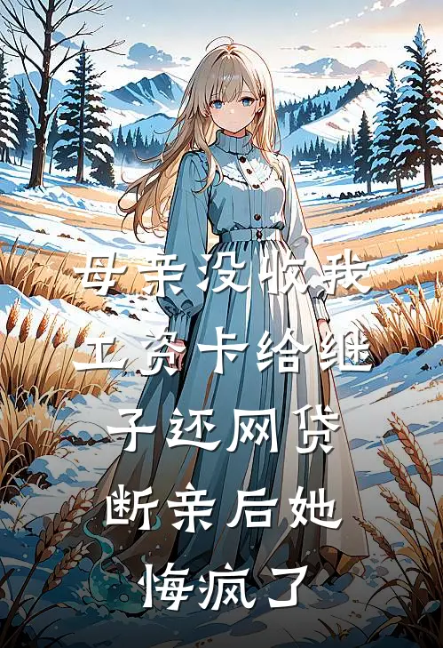 母亲没收我工资卡给继子还网贷，断亲后她悔疯了张豪林默热门免费小说_免费小说免费阅读母亲没收我工资卡给继子还网贷，断亲后她悔疯了张豪林默