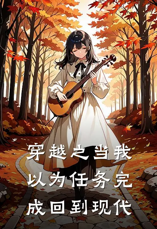 穿越之当我以为任务完成回到现代苏婳陆执免费小说完整版_最新好看小说穿越之当我以为任务完成回到现代苏婳陆执