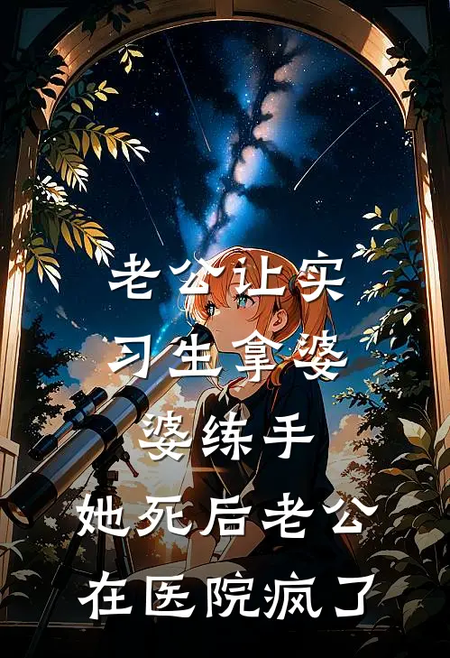 老公让实习生拿婆婆练手，她死后老公在医院疯了(刘亚彤雨灵)好看的完结小说_热门小说推荐老公让实习生拿婆婆练手，她死后老公在医院疯了刘亚彤雨灵