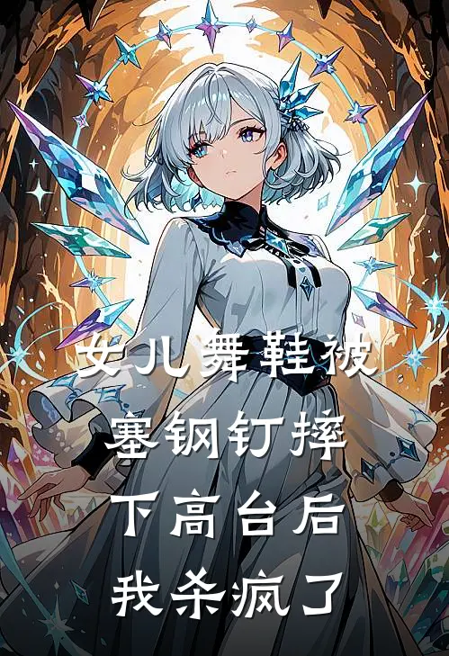 《女儿舞鞋被塞钢钉摔下高台后，我杀疯了》程砚姜美琳已完结小说_女儿舞鞋被塞钢钉摔下高台后，我杀疯了(程砚姜美琳)全文免费阅读无弹窗大结局