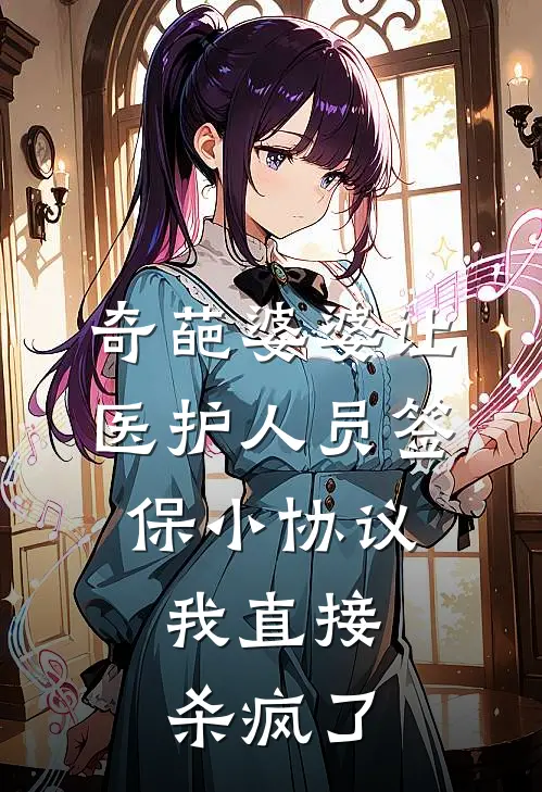 李耀祖王金凤《奇葩婆婆让医护人员签“保小协议”，我直接杀疯了》完结版免费阅读_奇葩婆婆让医护人员签“保小协议”，我直接杀疯了全文免费阅读