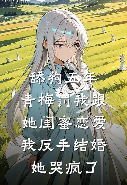 《舔狗五年，青梅罚我跟她闺蜜恋爱，我反手结婚她哭疯了》苏晚晴顾言已完结小说_舔狗五年，青梅罚我跟她闺蜜恋爱，我反手结婚她哭疯了(苏晚晴顾言)全文免费阅读无弹窗大结局