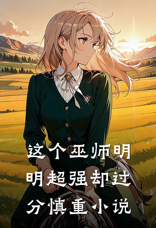 这个巫师明明超强却过分慎重小说