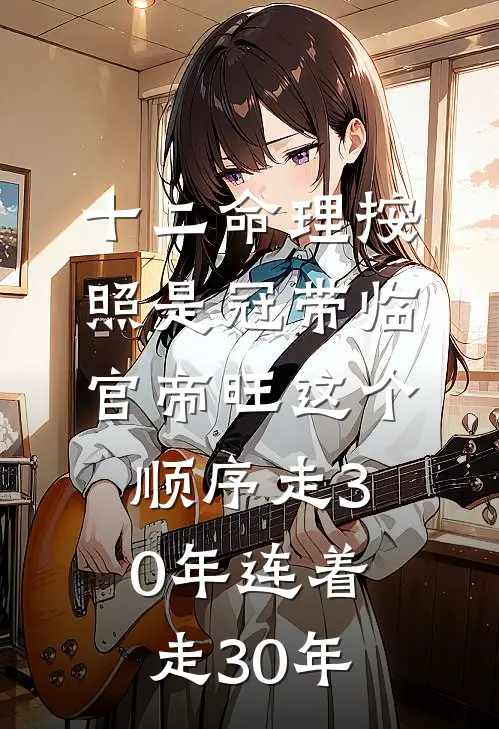 十二命理按照是冠带临官帝旺这个顺序走30年连着走30年