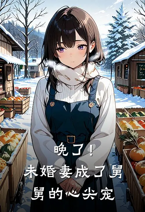 晚了！未婚妻成了舅舅的心尖宠