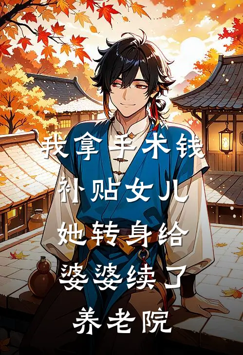 我拿手术钱补贴女儿，她转身给婆婆续了养老院