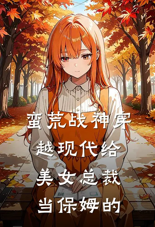 蛮荒战神穿越现代给美女总裁当保姆的