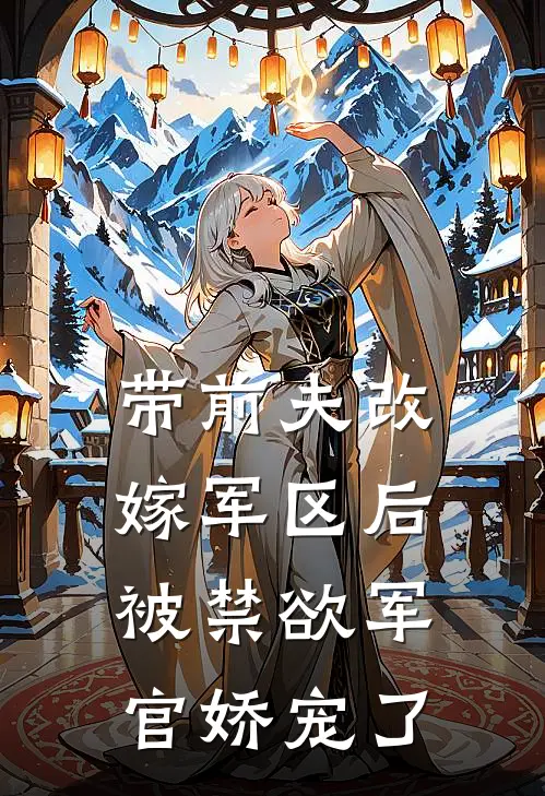 带前夫改嫁军区后被禁欲军官娇宠了